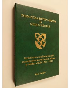 Kirjailijan Pasi Vainio käytetty teos Toimintaa sotien aikana ja niiden välillä : koskelaisten sotahistoriaa sekä maanpuolustustyötä sotien aikana ja niiden välillä 1918-1944