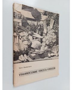 Kirjailijan Toivo Rautavaara käytetty teos Vihanneksemme viikosta viikkoon