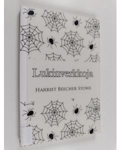 Kirjailijan Harriet Beecher-Stowe käytetty kirja Lukinverkkoja eli pieniä tomupiiloja jotka kotionneamme haittaavat