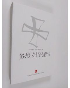 Kirjailijan Hannu Mustakallio käytetty kirja Kaikki me olemme jostain kotoisin : puheita ja artikkeleita professori Hannu Mustakallion Joensuun-kaudelta 2003–2019