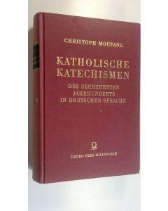 Kirjailijan Christoph Moufang käytetty kirja Katholische Katechismen : Des Sechzehnten Jahrhunderts in Deutscher Sprache