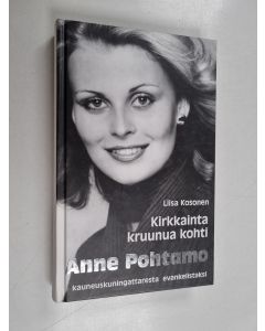 Kirjailijan Liisa Kosonen käytetty kirja Kirkkainta kruunua kohti : Anne Pohtamo : kauneuskuningattaresta evankelistaksi