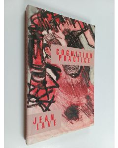 Kirjailijan Jean Lave käytetty kirja Cognition in practice : mind, mathematics and culture in everyday life