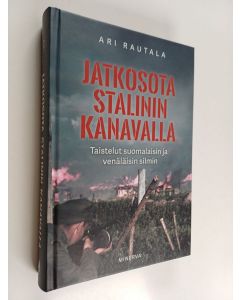 Kirjailijan Ari Rautala käytetty kirja Jatkosota Stalinin kanavalla : taistelut suomalaisin ja venäläisin silmin