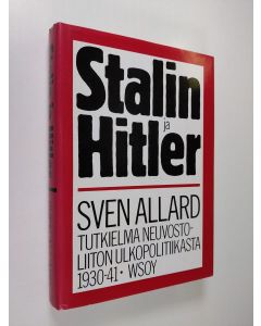 Kirjailijan Sven Allard käytetty kirja Stalin ja Hitler : tutkielma Neuvostoliiton ulkopolitiikasta vuosina 1930-1941