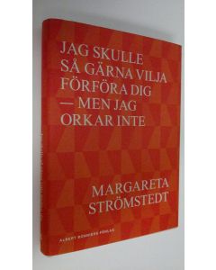 Kirjailijan Margareta Strömstedt käytetty kirja Jag skulle så gärna vilja förföra dig - men jag orkar inte