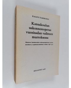 Kirjailijan Kalevi Tamminen käytetty kirja Kansakoulun uskonnonopetus vuosisadan vaihteen murroksessa : maamme kansakoulujen uskonnonopetuksen asema, tavoitteet ja opetussuunnitelmat vuosina 1898-1912