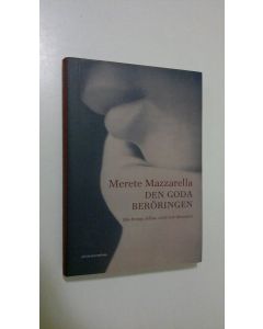 Kirjailijan Merete Mazzarella käytetty kirja Den goda beröringen : om kropp, hälsa, vård och litteratur (ERINOMAINEN)