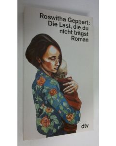 Kirjailijan Roswitha Geppert käytetty kirja Die Last, die du nicht trägst : roman (ERINOMAINEN)