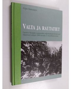 Kirjailijan Alpo Juntunen käytetty kirja Valta ja rautatiet : Luoteis-Venäjän rautateiden rakentamista keskeisesti ohjanneet tekijät 1890-luvulta 2. maailmansotaan
