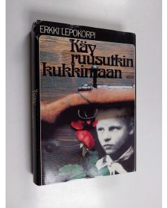 Kirjailijan Erkki Lepokorpi käytetty kirja Käy ruusutkin kukkimaan