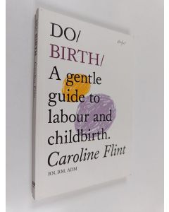 Kirjailijan Caroline Flint käytetty kirja Do Birth - A Gentle Guide to Labour and Childbirth