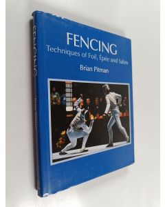 Kirjailijan Brian Pitman käytetty kirja Fencing : techniques of foil, épéé and sabre