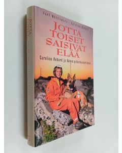 Kirjailijan Hank Whittemore & Caroline Hebard käytetty kirja Jotta toiset saisivat elää : Caroline Hebard & hänen pelastusetsintäkoiransa