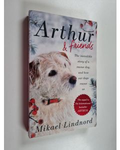 Kirjailijan Mikael Lindnord & Val Hudson käytetty kirja Arthur and Friends : The Incredible Story of a Rescue Dog and How Our Dogs Rescue Us