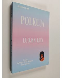 Kirjailijan Jonathan Roof käytetty kirja Polkuja luojan luo : opinto-opas Sri Sathya Sai Baban opetuksiin