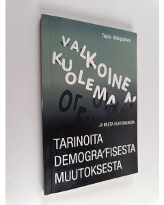 Kirjailijan Tapio Holopainen käytetty kirja Valkoinen kuolema ja muita kertomuksia : tarinoita demografisesta muutoksesta