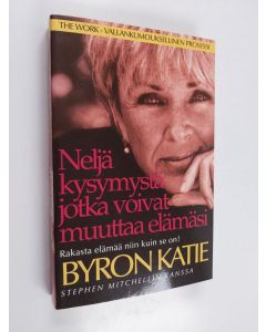 Kirjailijan Byron Katie käytetty kirja Neljä kysymystä jotka voivat muuttaa elämäsi : rakasta elämää niin kuin se on!