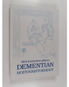käytetty kirja Mitä kotihoidon jälkeen: Dementian hoitovaihtoehdot