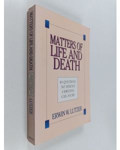 Kirjailijan Erwin W. Lutzer käytetty kirja Matters of Life and Death : 10 Questions No Serious Christian Can Avoid
