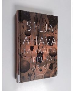 Kirjailijan Selja Ahava käytetty kirja Taivaalta tippuvat asiat