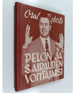 Kirjailijan Oral Roberts käytetty kirja Pelon ja sairauden voittajaksi