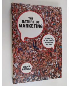 Kirjailijan Chuck Brymer käytetty kirja The nature of marketing : marketing to the swarm as well as the herd