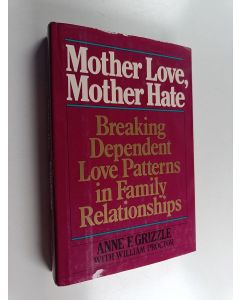 Kirjailijan William Proctor & Anne F. Grizzle käytetty kirja Mother Love, Mother Hate - Breaking Dependent Love Patterns in Family Relationships