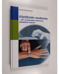 Kirjailijan Bernhard Reichert käytetty kirja Käytännön anatomia : ylä- ja alaraajan tutkiminen palpaation keinoin