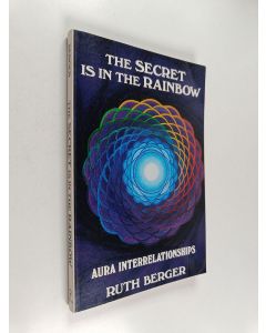 Kirjailijan Ruth Berger käytetty kirja The Secret is in the Rainbow : Aura Interrelationships