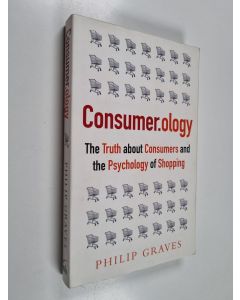 Kirjailijan Philip Graves käytetty kirja Consumer.ology : The truth about consumers, and the psychology of shopping