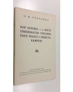 Kirjailijan G. M. Törngren käytetty teos Har General V. D. Goltz underskattat Finlands egen insats i Frihetskampen?