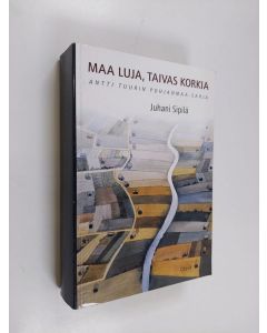 Kirjailijan Juhani Sipilä käytetty kirja Maa luja, taivas korkia : Antti Tuurin Pohjanmaa-sarja