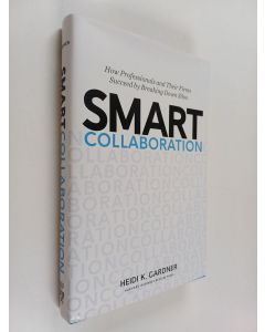 Kirjailijan Heidi K. Gartner käytetty kirja Smart collaboration : how professionals and their firm succeed by breaking down silos