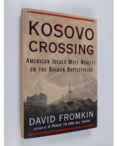 Kirjailijan David Fromkin käytetty kirja Kosovo Crossing: American Ideals Meet Reality On The Balkan Battlefields