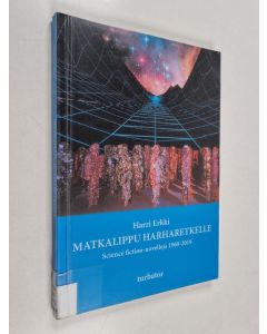 Kirjailijan Harri Erkki käytetty kirja Matkalippu harharetkelle : science fiction-novelleja 1969-2019 - Science fiction-novelleja 1969-2019