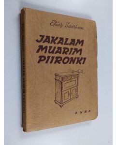 Kirjailijan Elias Saarinen käytetty kirja Jakalam muarim piironki : ynnä muita esitystaiteilijain ja harrastelijain ohjelmistoon sopivia humoreskeja, murrepakinoita, yksinpuheluja, kuvaelmia, runoja, kupletteja ym