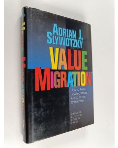 Kirjailijan Adrian J. Slywotzky käytetty kirja Value migration : how to think several moves ahead of the competition