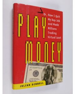 Kirjailijan Julian Dibbell käytetty kirja Play Money: Or, How I Quit My Day Job and Made Millions Trading Virtual Loot