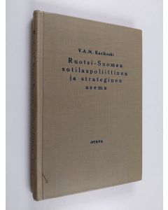 Kirjailijan V. A. M. Karikoski käytetty kirja Ruotsi-Suomen sotilaspoliittinen ja strateginen asema : yleiskatsaus ruotsalais-suomalaisen valtakunnan perustamisesta vuoteen 1700