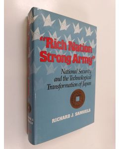Kirjailijan Richard J. Samuels käytetty kirja "Rich Nation, Strong Army" - National Security and the Technological Transformation of Japan