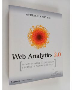 Kirjailijan Avinash Kaushik käytetty kirja Web analytics 2.0 : the art of online accountability & science of customer centricity