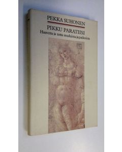 Kirjailijan Pekka Suhonen käytetty kirja Pikku paratiisi : haavetta ja totta seuduista ja paikoista
