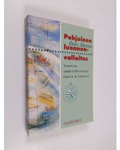 Kirjailijan Ilmo Massa käytetty kirja Pohjoinen luonnonvalloitus : suunnistus ympäristöhistoriaan Lapissa ja Suomessa