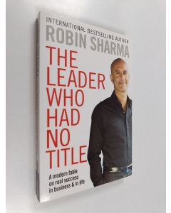 Kirjailijan Robin S Sharma käytetty kirja The leader who had no title : a modern fable on real success in business and in life
