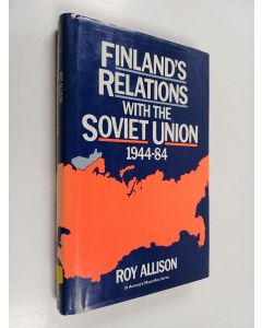 Kirjailijan Roy Allison käytetty kirja Finland's relations with the Soviet Union, 1944-84
