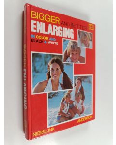 Kirjailijan Don D. Nibbelink & Rex Anderson käytetty kirja Bigger and Better Enlarging