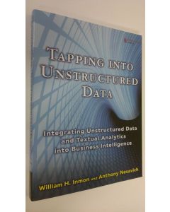 Kirjailijan William H. Inmon käytetty kirja Tapping into unstructured data : integrating unstructured data and textual analytics into business intelligence (UUDENVEROINEN)