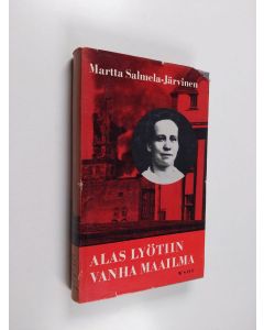 Kirjailijan Martta Salmela-Järvinen käytetty kirja Alas lyötiin vanha maailma : muistikuvia ja näkymiä vuosilta 1906-1918