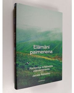 Kirjailijan James Rebanks käytetty kirja Elämäni paimenena : kertomus erilaisesta elämäntavasta